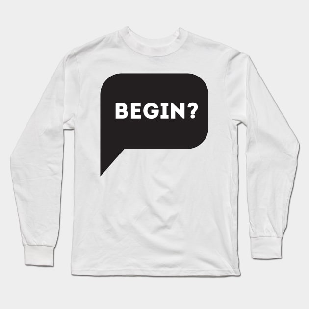 Begin? Long Sleeve T-Shirt by Enickma